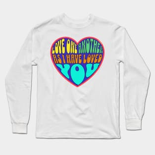 LOVE ONE ANOTHER AS I HAVE LOVED YOU JOHN 13:34 Long Sleeve T-Shirt